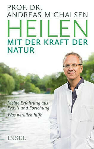 Heilen mit der Kraft der Natur • Prof. Dr. Andreas Michalsen Heilen mit der Kraft der Natur • Prof. Dr. Andreas Michalsen